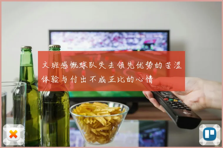 文班感慨球队失去领先优势的苦涩体验与付出不成正比的心情
