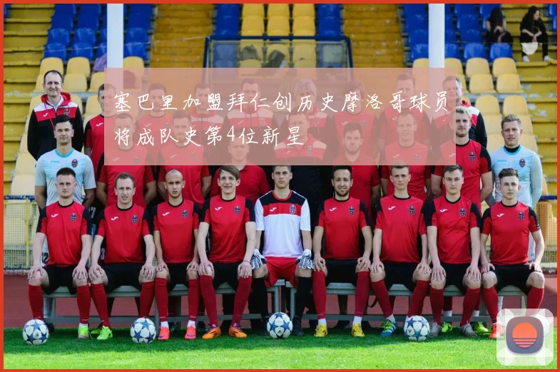 塞巴里加盟拜仁创历史摩洛哥球员将成队史第4位新星